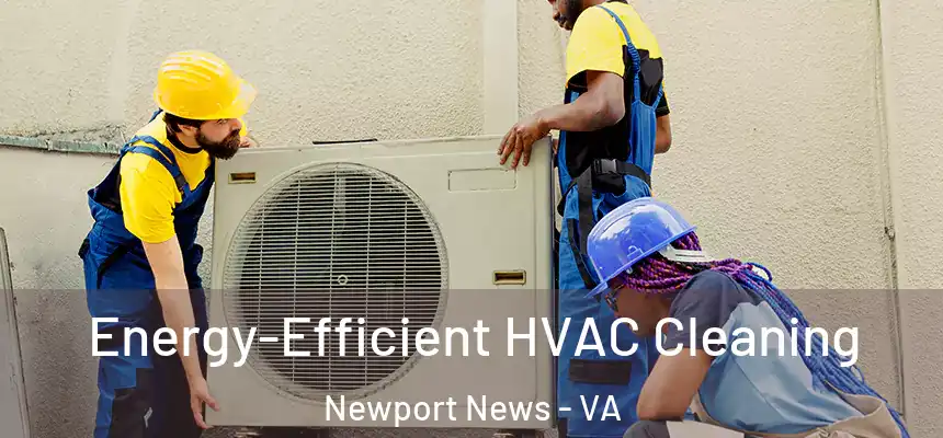  Energy-Efficient HVAC Cleaning Newport News - VA